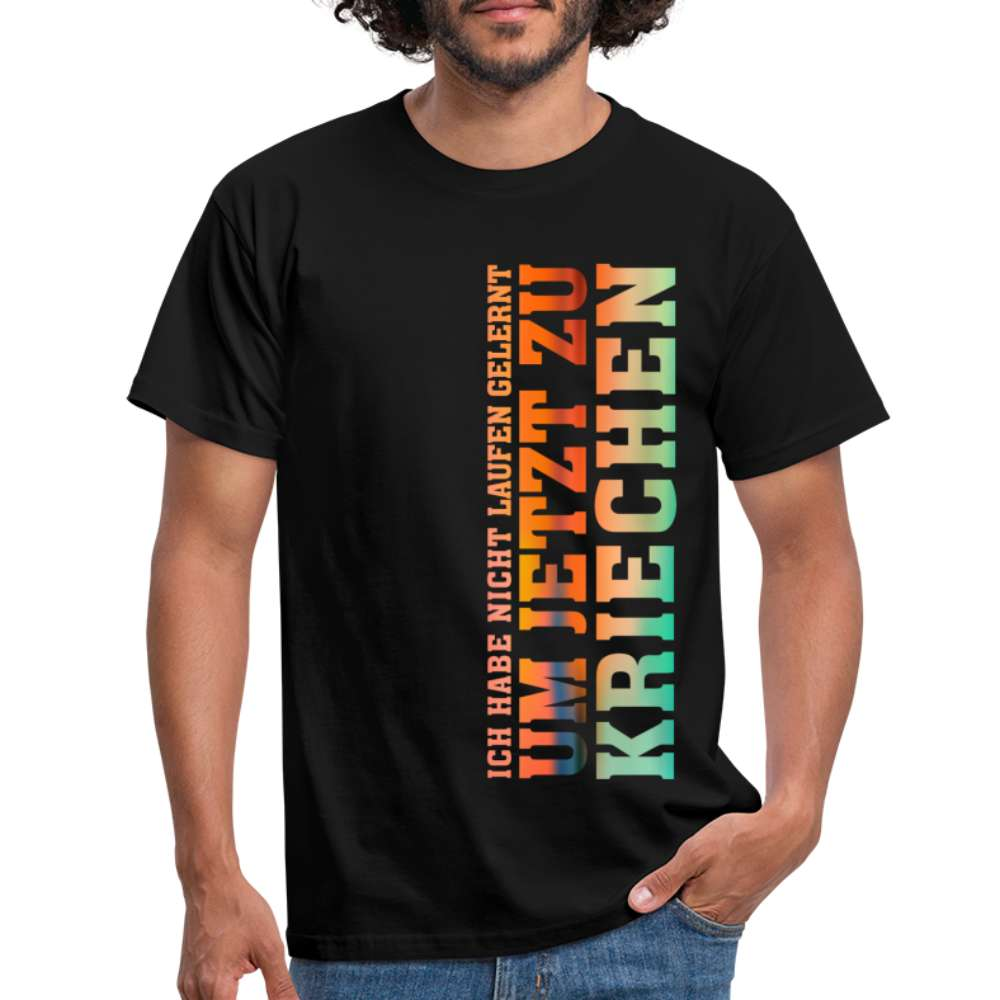 Ich habe nicht laufen gelernt um jetzt zu kriechen Männer T-Shirt - Schwarz