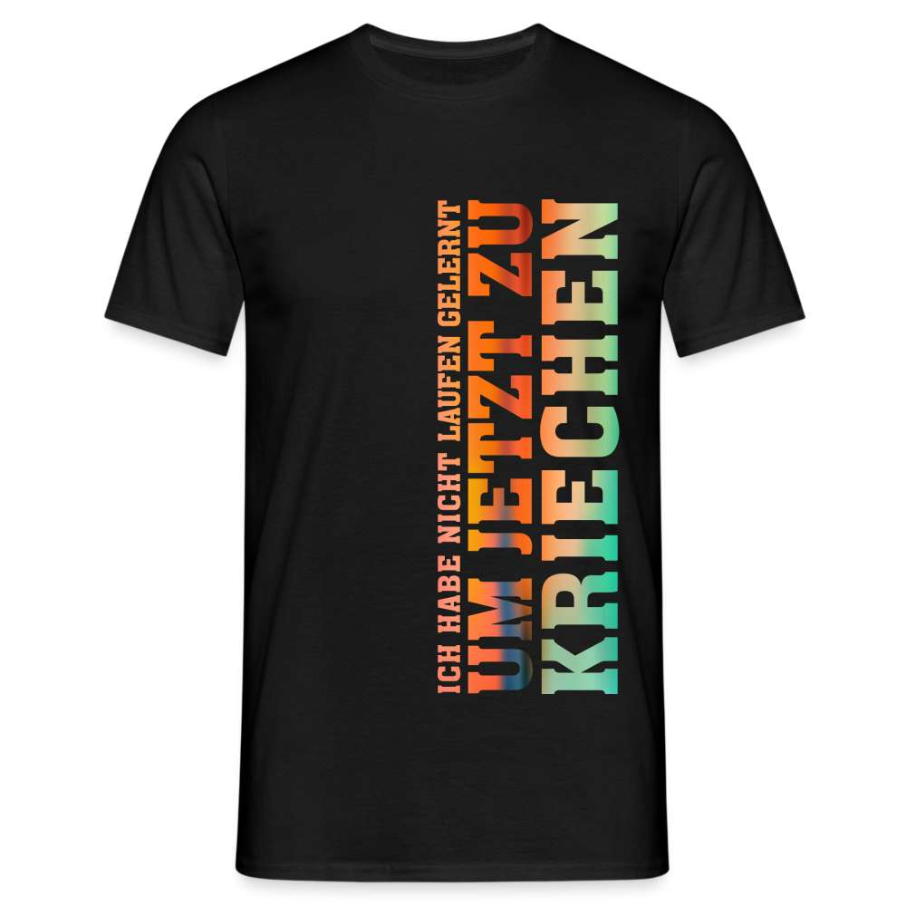 Ich habe nicht laufen gelernt um jetzt zu kriechen Männer T-Shirt - Schwarz