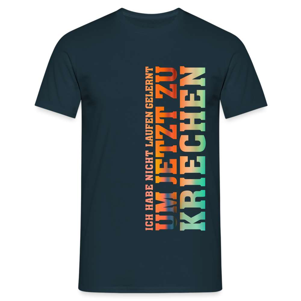 Ich habe nicht laufen gelernt um jetzt zu kriechen Männer T-Shirt - Navy