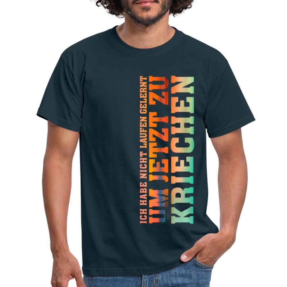 Ich habe nicht laufen gelernt um jetzt zu kriechen Männer T-Shirt - Navy