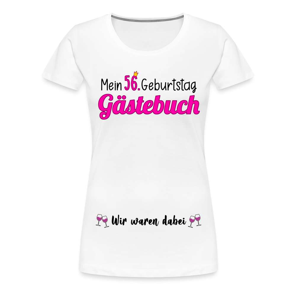 Gästebuch Mein 56. Geburtstag Wir waren dabei Geschenk Frauen Premium T-Shirt - weiß
