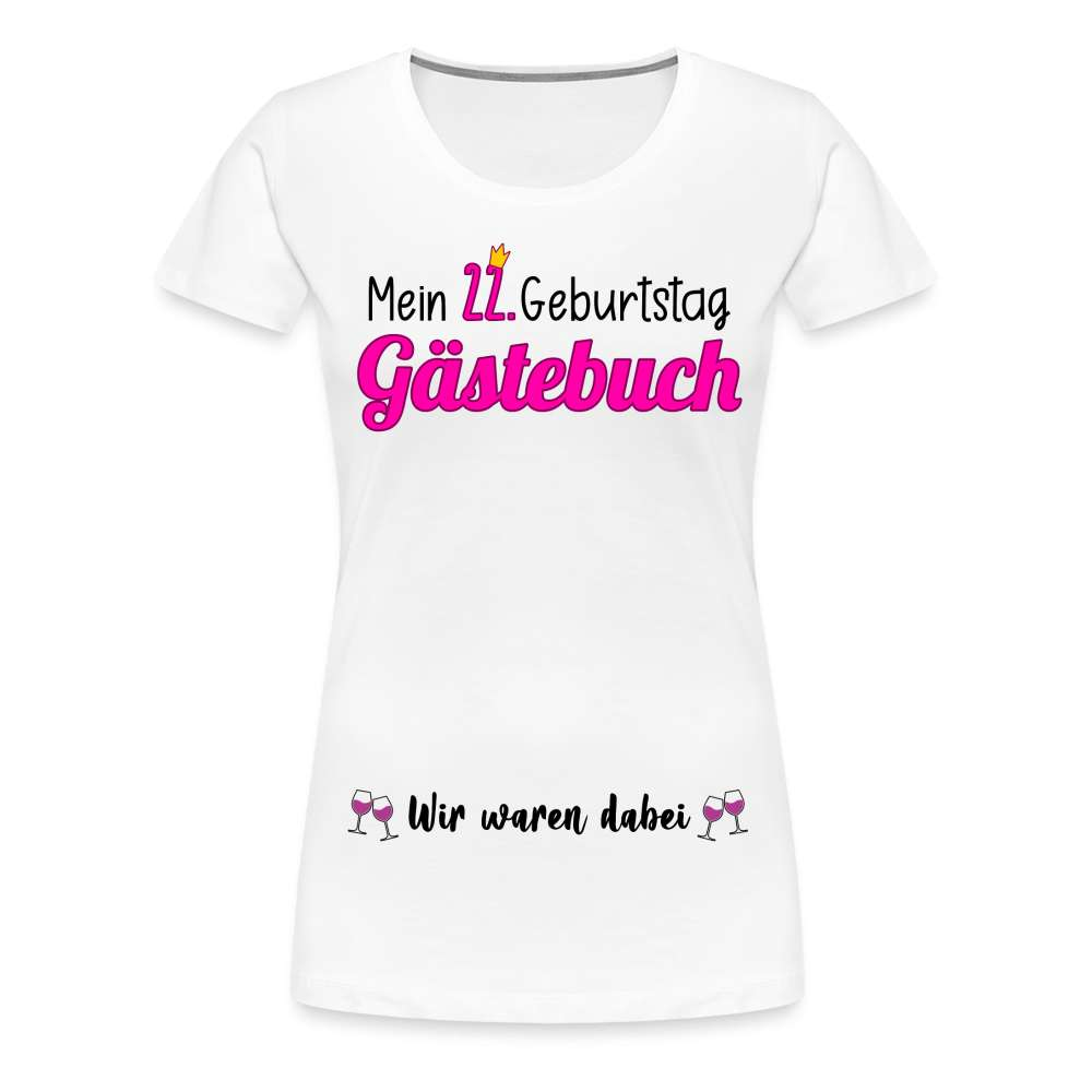 Gästebuch Mein 22. Geburtstag Wir waren dabei Geschenk Frauen Premium T-Shirt - weiß