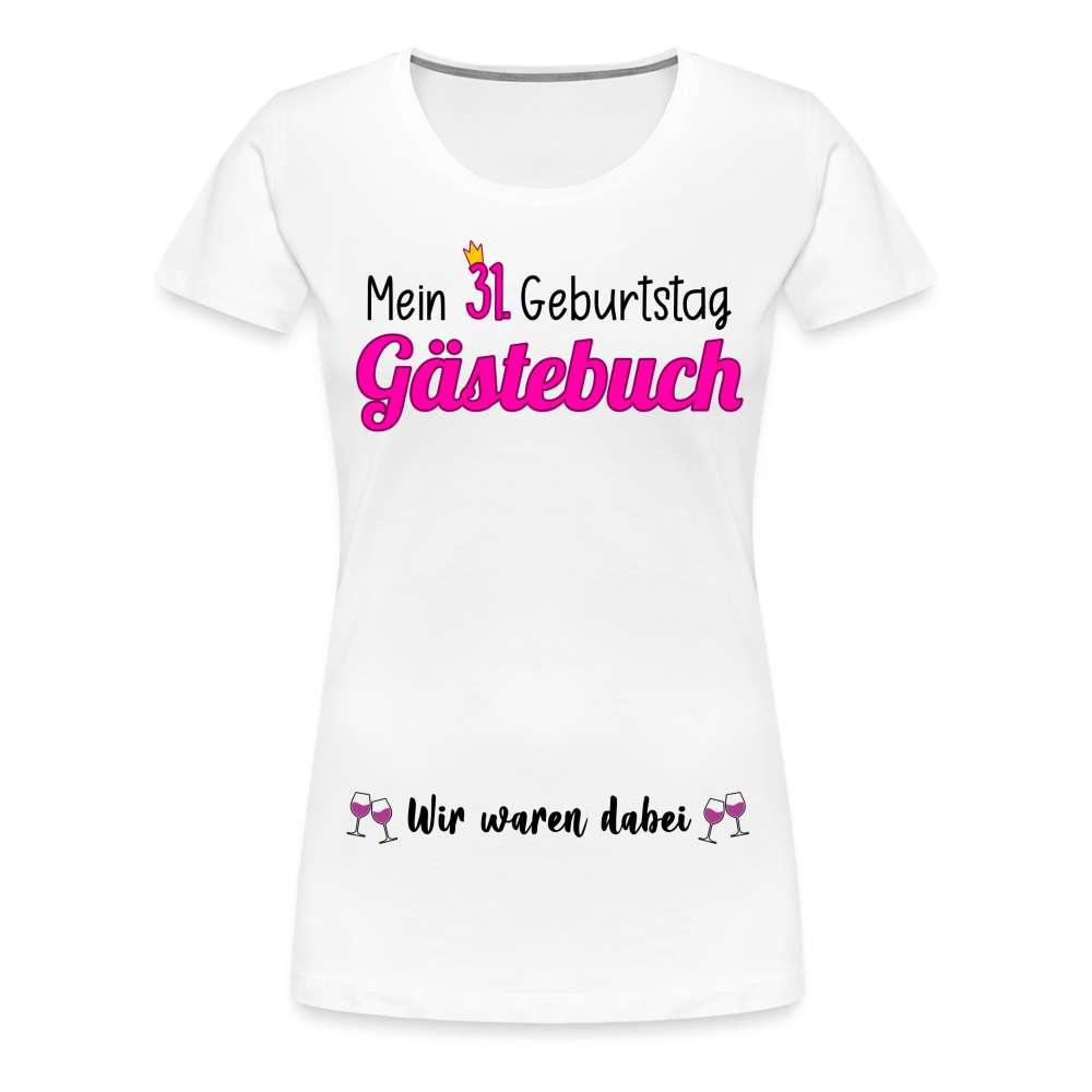 Gästebuch Mein 31. Geburtstag Wir waren dabei Geschenk Frauen Premium T-Shirt - weiß