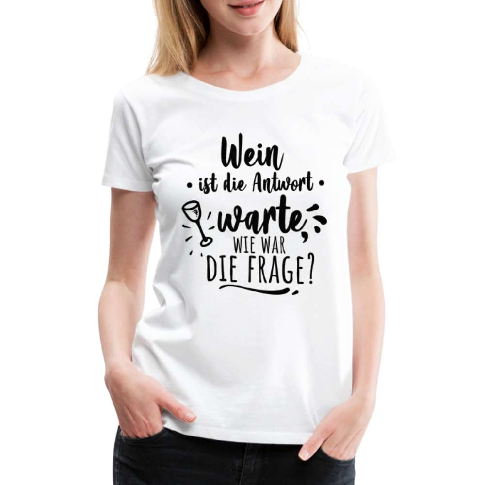 Wein Liebhaberin Wein ist die Antwort - Wie war die Frage Frauen Premium T-Shirt - weiß