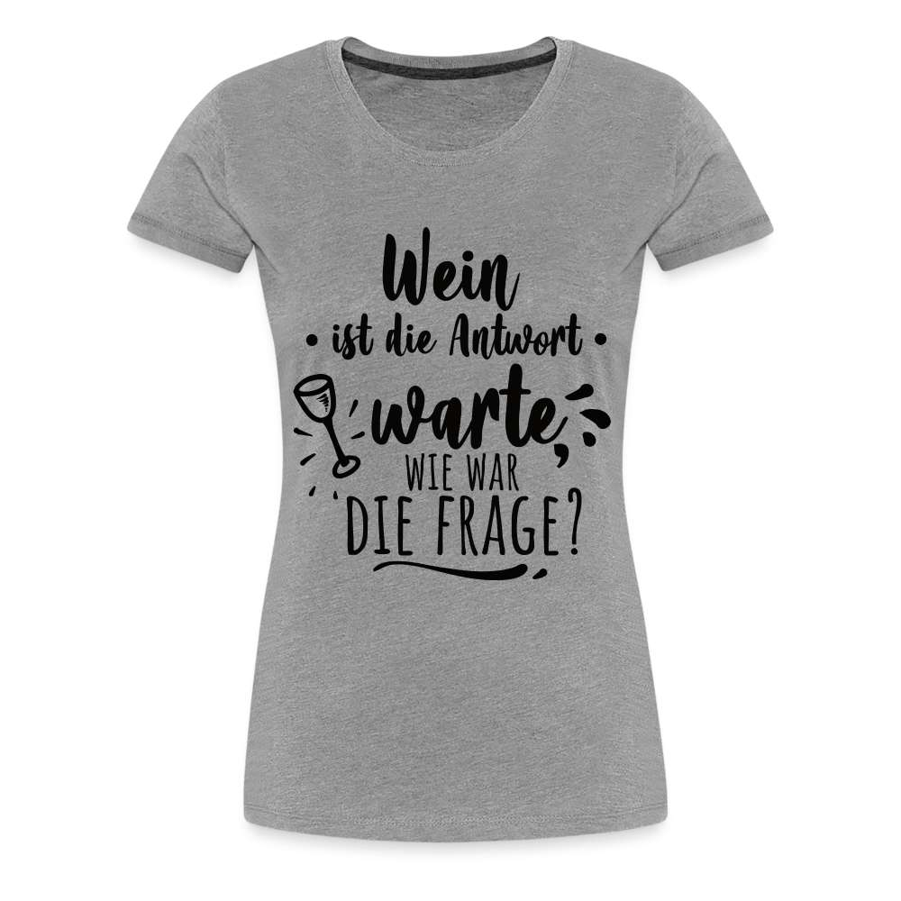 Wein Liebhaberin Wein ist die Antwort - Wie war die Frage Frauen Premium T-Shirt - Grau meliert