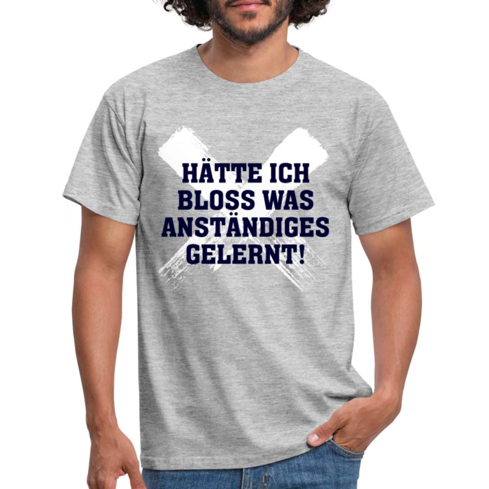 Hätte ich bloß was anständiges gelernt Spruch Lustiges T-Shirt - Grau meliert