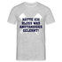 Hätte ich bloß was anständiges gelernt Spruch Lustiges T-Shirt - Grau meliert
