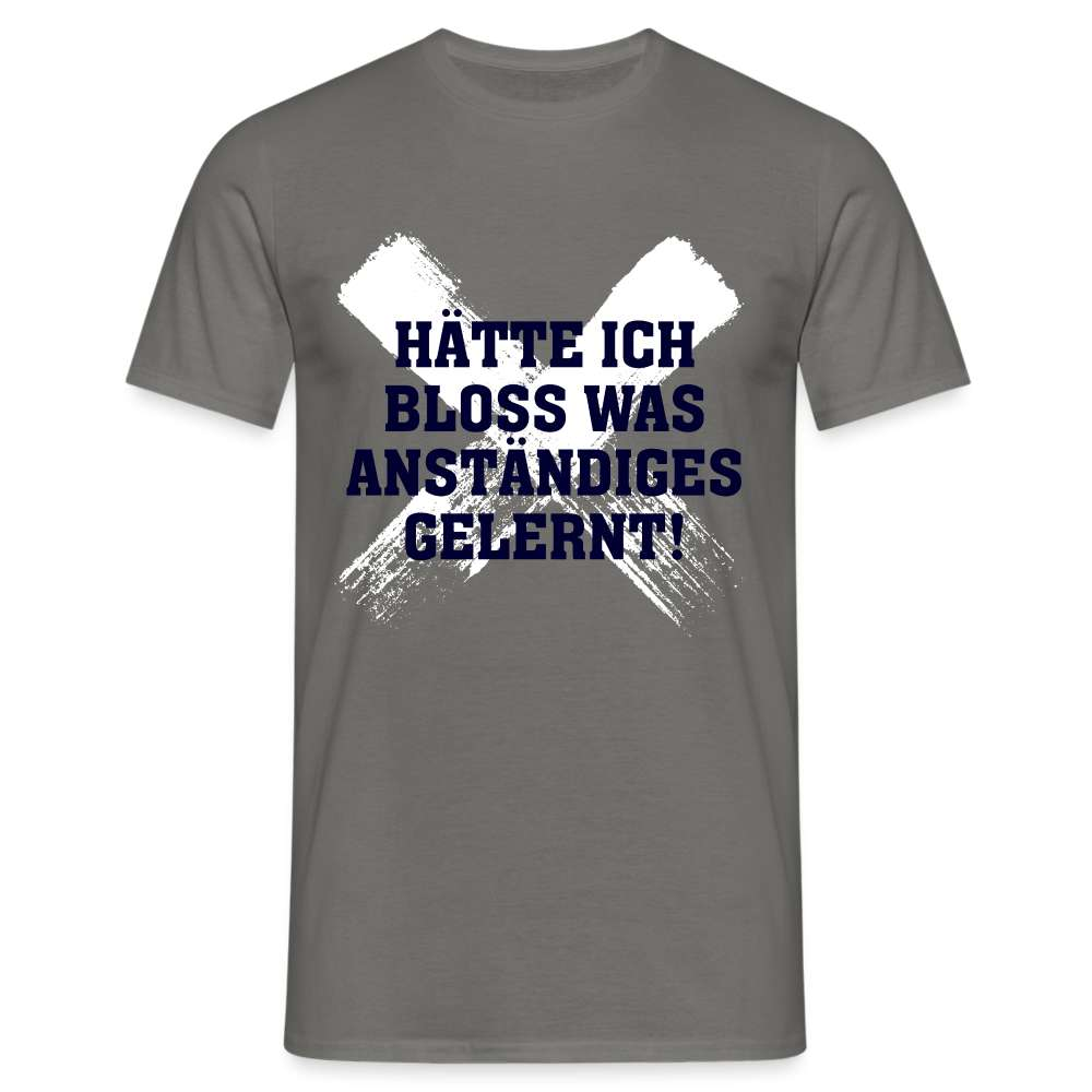 Hätte ich bloß was anständiges gelernt Spruch Lustiges T-Shirt - Graphit
