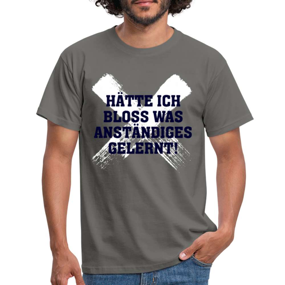 Hätte ich bloß was anständiges gelernt Spruch Lustiges T-Shirt - Graphit