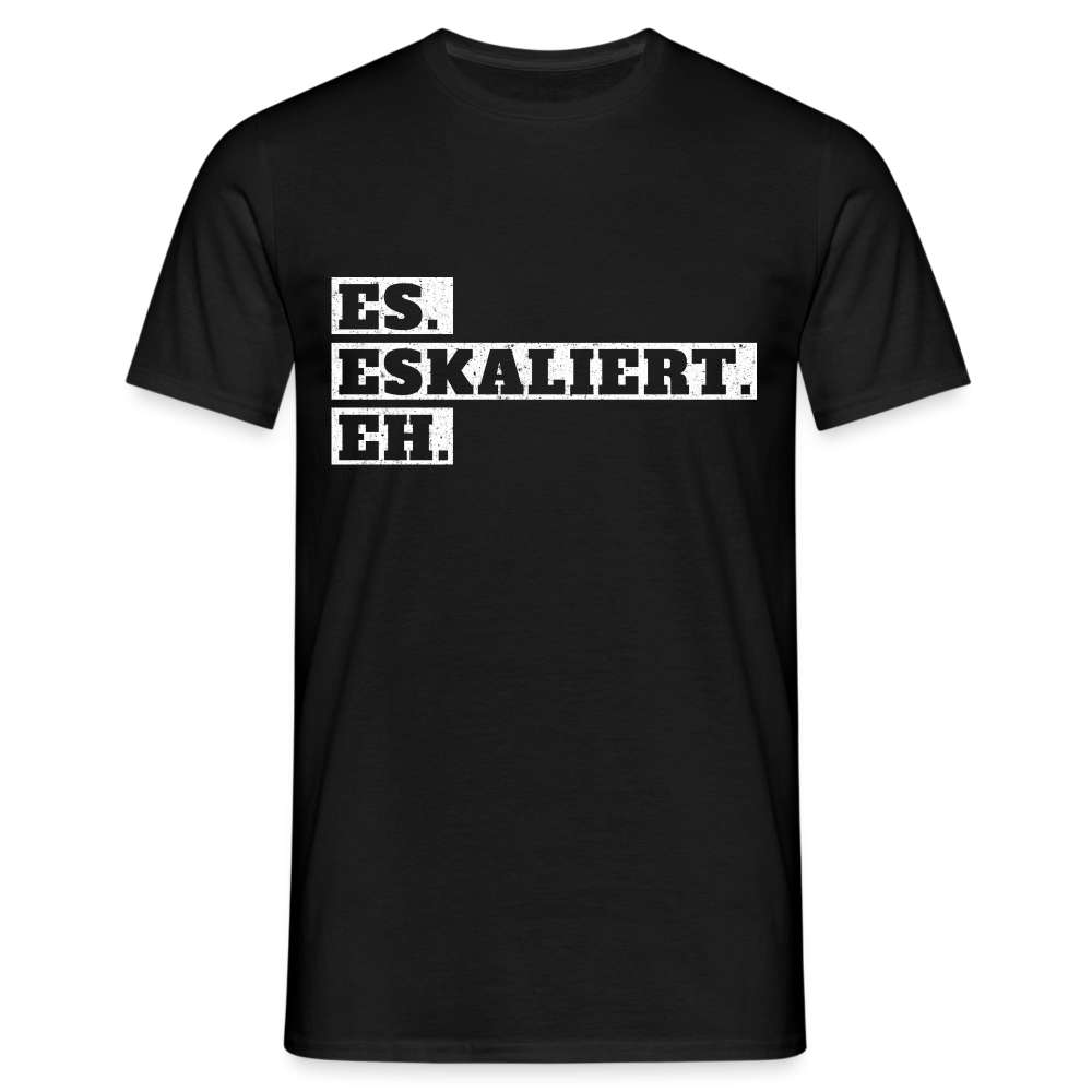 Es Eskaliert Eh Motto Statement Lustiger Spruch T-Shirt - Schwarz