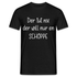 Der tut nix Der will nur en SCHOPPE Lustiges T-Shirt - Schwarz