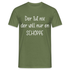 Der tut nix Der will nur en SCHOPPE Lustiges T-Shirt - Militärgrün