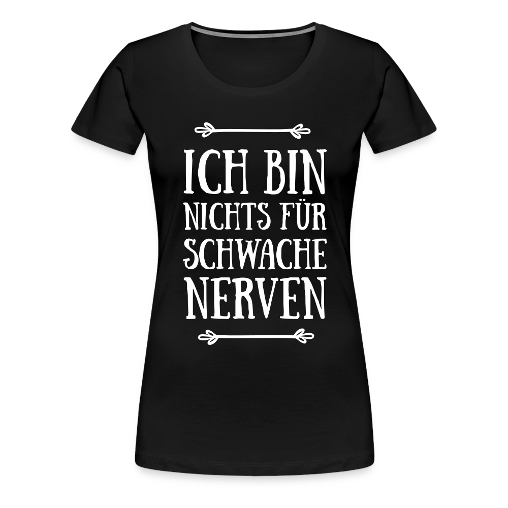 Ich bin nichts für schwache Nerven Frauen Premium T-Shirt - Schwarz