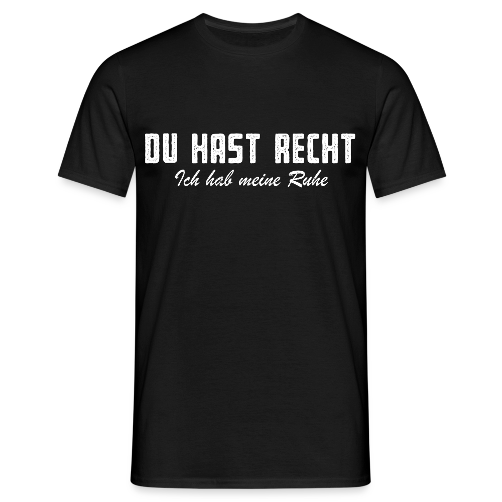 Du hast Recht - Ich hab meine Ruhe Lustiges Sarkastisches T-Shirt - Schwarz