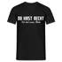 Du hast Recht - Ich hab meine Ruhe Lustiges Sarkastisches T-Shirt - Schwarz