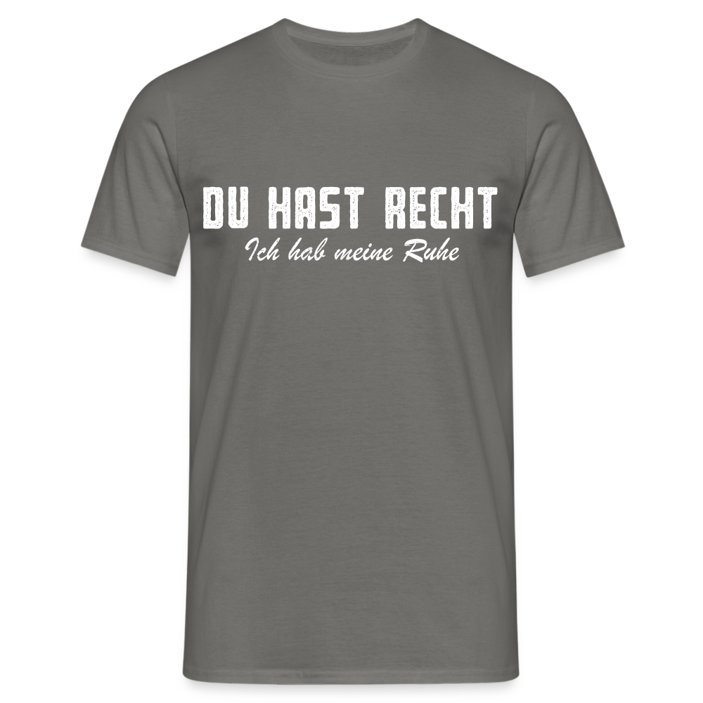 Du hast Recht - Ich hab meine Ruhe Lustiges Sarkastisches T-Shirt - Graphit